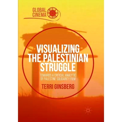 预订 Visualizing the Palestinian Struggle: Towards a Critical Analytic of Palestine Solidarity Film: 9783319819655