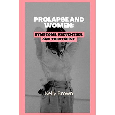 预订 Prolapse and Women: Symptoms, Prevention, and Treatment: 9798863312606