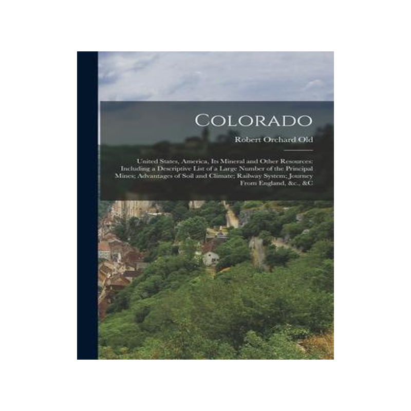 [预订]Colorado: United States, America, Its Mineral and Other Resources: Including a Descriptive List of a 9781019084359