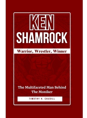 预订 Ken Shamrock: Warrior, Wrestler, Winner: The Multifaceted Man Behind the Moniker: 9798329788952