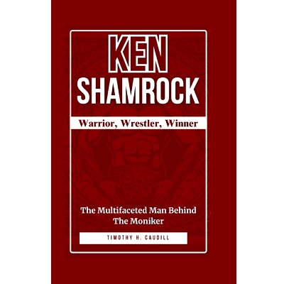 预订 Ken Shamrock: Warrior, Wrestler, Winner: The Multifaceted Man Behind the Moniker: 9798329788952