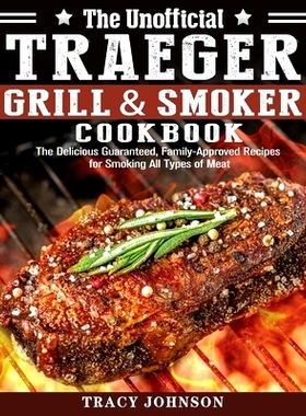 预订 The Unofficial Traeger Grill & Smoker Cookbook: The Delicious Guaranteed, Family-Approved Recipes for Smoking All T