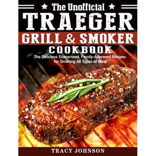 预订 The Unofficial Traeger Grill & Smoker Cookbook: The Delicious Guaranteed, Family-Approved Recipes for Smoking All T