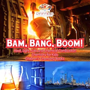 预订 Bam, Bang, Boom! Heat, Light, Fuel and Chemical Combustion - Chemistry for Kids - Children’s Chemistry Books: 9781