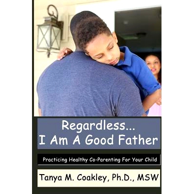 预订 Regardless... I am a Good Father: Practicing Healthy Co-Parenting for Your Child: 9781530539772