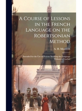 预订 A Course of Lessons in the French Language on the Robertsonian Method: Intended for the Use of Persons Studying the