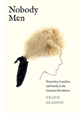 预订 Nobody Men: Neutrality, Loyalties, and Family in the American Revolution 《*：美国*中的中立、忠诚和家庭》: 97803002