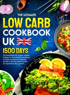 预订 The Ultimate Low Carb Cookbook UK: 1500 Days of Irresistible No-Sugar Added Dishes for Effortlessly Adopting a Carb