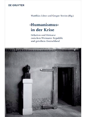 预订 ’Humanismus’ in der Krise: Debatten und Diskurse zwischen Weimarer Republik und geteiltem Deutschland: 9783110554