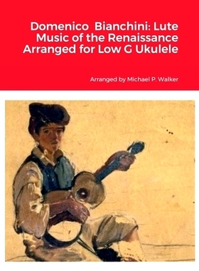 预订 Domenico Bianchini: Lute Music of the Renaissance Arranged for Low G Ukulele: 9781387733248