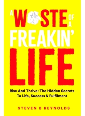 预订 A Waste of a Freakin Life: Rise and Thrive - The Hidden Secrets to Life, Success and Fulfilment: 9781446160930