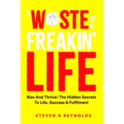 预订 A Waste of a Freakin Life: Rise and Thrive - The Hidden Secrets to Life, Success and Fulfilment: 9781446160930