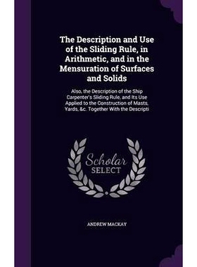 预订 The Description and Use of the Sliding Rule, in Arithmetic, and in the Mensuration of Surfaces and Solids: Also, th
