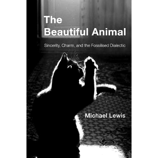 预订 The Beautiful Animal: Sincerity, Charm, and the Fossilised Dialectic 美丽的动物：真诚，魅力和僵化的辩证法: 97817866