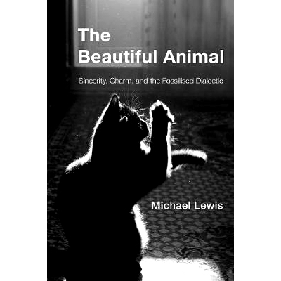 预订 The Beautiful Animal: Sincerity, Charm, and the Fossilised Dialectic 美丽的动物：真诚，魅力和僵化的辩证法: 97817866