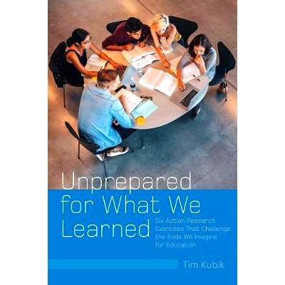 预订 Unprepared for What We Learned: Six Action Research Exercises That Challenge the Ends We Imagine for Education: 978