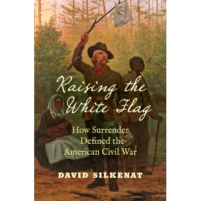 预订 Raising the White Flag: How Surrender Defined the American Civil War 升起白旗：投降如何定义美国内战: 9781469649726