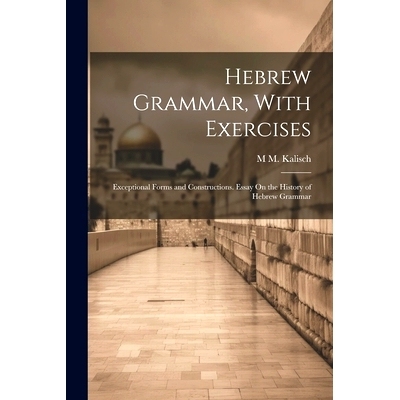 预订 Hebrew Grammar, With Exercises: Exceptional Forms and Constructions. Essay On the History of Hebrew Grammar: 978102