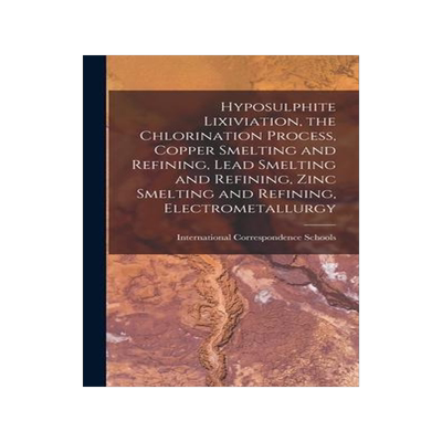 [预订]Hyposulphite Lixiviation, the Chlorination Process, Copper Smelting and Refining, Lead Smelting and  9781016826983
