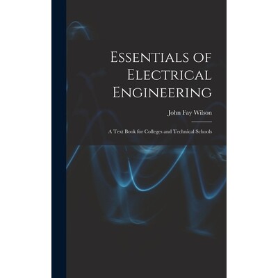 预订 Essentials of Electrical Engineering: A Text Book for Colleges and Technical Schools 9781018371856