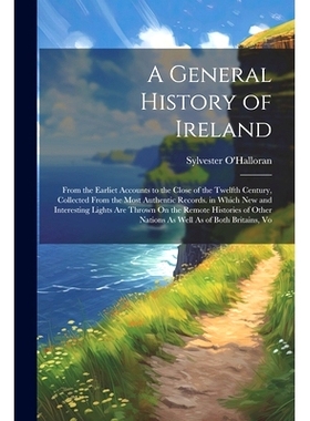 预订 A General History of Ireland: From the Earliet Accounts to the Close of the Twelfth Century, Collected From the Mos