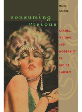 预订 Consuming Visions: Cinema, Writing, and Modernity in Rio de Janeiro 消费视野：电影、写作与里约热内卢的现代性（精装
