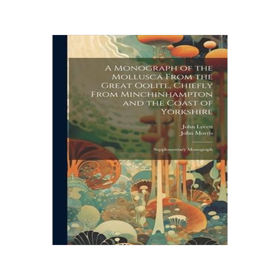 [预订]A Monograph of the Mollusca From the Great Oolite, Chiefly From Minchinhampton and the Coast of York 9781021069139