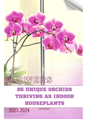 预订 25 Unique Orchids Thriving as Indoor Houseplants: Become flowers expert: 9798874269883