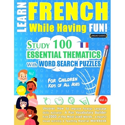 预订 Learn French While Having Fun! - For Children: KIDS OF ALL AGES - STUDY 100 ESSENTIAL THEMATICS WITH WORD SEARCH PU