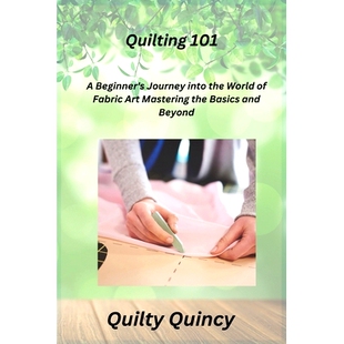 预订 Quilting 101: A Beginner's Journey into the World of Fabric Art Mastering the Basics and Beyond