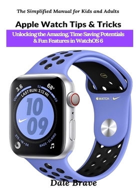 预订 Apple Watch Tips & Tricks: Unlocking the Amazing, Time Saving Potentials & Fun Features in WatchOS 6: 9781637501832