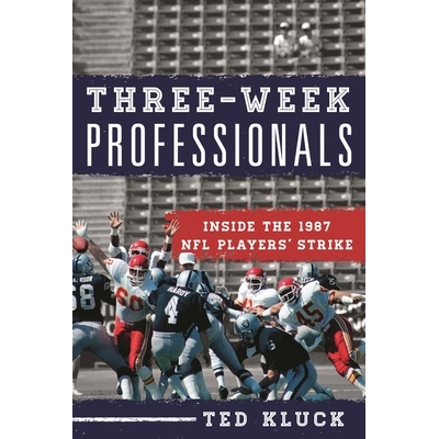 预订 Three-Week Professionals: Inside the 1987 NFL Players’ Strike 三周专业人士：1987 NFL球员罢工: 9781442241541