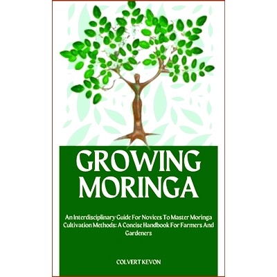 预订 Growing Moringa: An Interdisciplinary Guide For Novices To Master Moringa Cultivation Methods: A Concise Handbook F