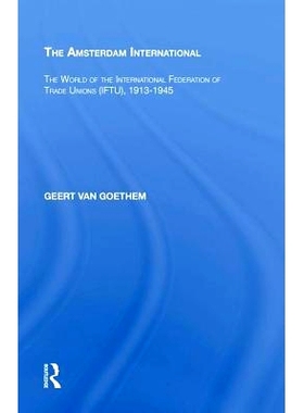 预订 The Amsterdam International: The World of the International Federation of Trade Unions (IFTU), 1913-1945 阿姆斯特丹