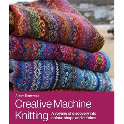 预订 Creative Machine Knitting: A Voyage of Discovery Into Colour, Shape and Stitches 创意机器编织：色彩、形状和针法的探