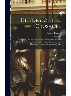 预订 History of the Crusades: Comprising the Rise, Progress and Results of the Various Extraordinary European Expedition