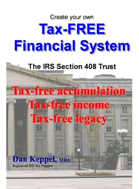 预订 Create Your Own Tax-Free Financial System: The IRS 408 Trust: Tax-Free Accumulation Tax-Free Income Tax-Free Legacy