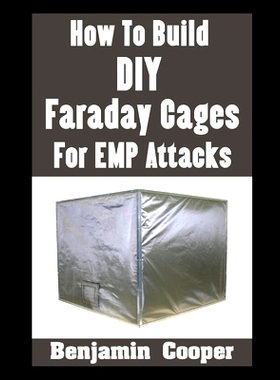 预订 How To Build DIY Faraday Cages For EMP Attacks: A Step-By-Step Guide On Building Faraday Cages To Protect Your Elec