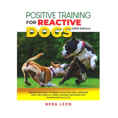 预订 Positive Training for Reactive Dogs (2025 Edition): Proven Methods to Raise a Calm and Well-Behaved Dog: Includes a