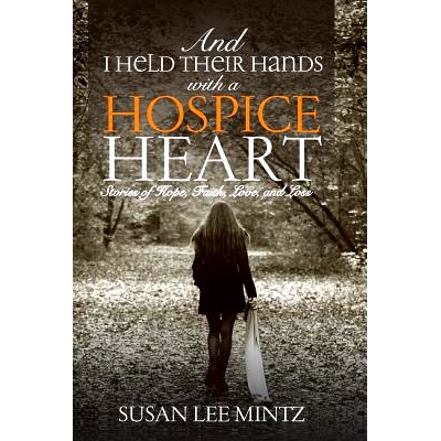 预订 And I Held their Hands with a Hospice Heart: Stories of Faith, Hope, Love and Loss: 9780997985399