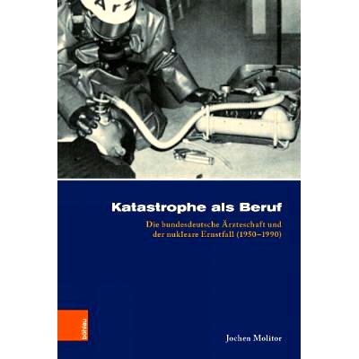 预订 Katastrophe als Beruf: Die bundesdeutsche Ärzteschaft und der nukleare Ernstfall (1950–1990) 灾难作为一种职业：德