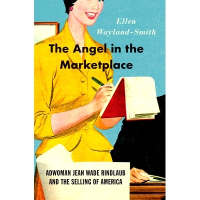 预订 The Angel in the Marketplace: Adwoman Jean Wade Rindlaub and the Selling of America 市场上的天使：女广告员让 韦德
