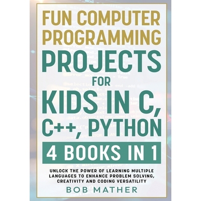 预订 Fun Computer Programming Projects for Kids in C, C++, Python: 4 Books in 1: Unlock the Power of Learning Multiple L