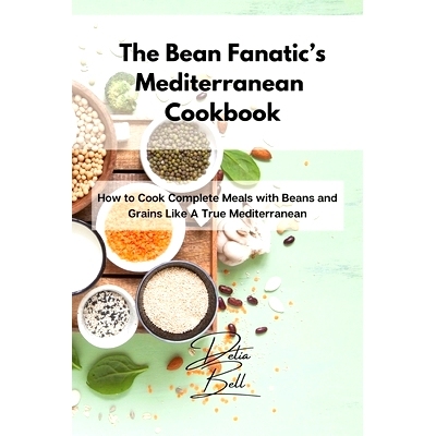 预订 The Bean Fanatic's Mediterranean Cookbook: How to Cook Complete Meals with Beans and Grains Like A True Mediterrane