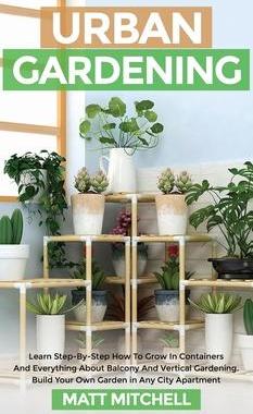 [预订]Urban Gardening: Learn Step-By-Step How To Grow In Container And Everything About Balcony And Vertic 9781952502200