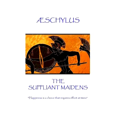 预订 Aeschylus - The Suppliant Maidens: Happiness Is a Choice That Requires Effort at Times: 9781787371453