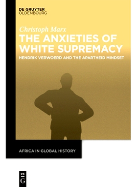 预订 The Anxieties of White Supremacy: Hendrik Verwoerd and the Apartheid Mindset 白人*上的焦虑：亨德里克·维沃德与种族