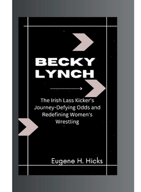 预订 Becky Lynch: The Irish Lass Kicker’s Journey-Defying Odds and Redefining Women’s Wrestling: 9798871049921