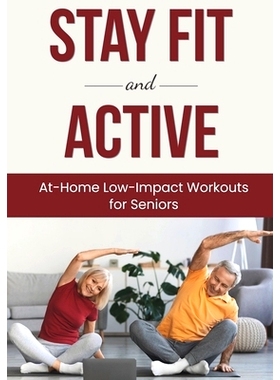 预订 Stay Fit and Active: At-Home Low-Impact Workouts for Seniors: 9798870917726