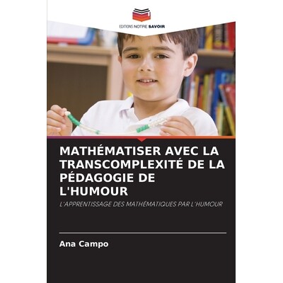 预订 MATHÉMATISER AVEC LA TRANSCOMPLEXITÉ DE LA PÉDAGOGIE DE L’HUMOUR: L’APPRENTISSAGE DES MATHÉMATIQUES PAR L’HU